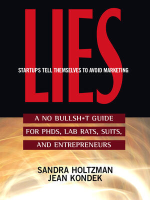 cover image of Lies Startups Tell Themselves to Avoid Marketing: a No Bullsh*t Guide for Ph.D.s, Lab Rats, Suits and Entrepreneurs